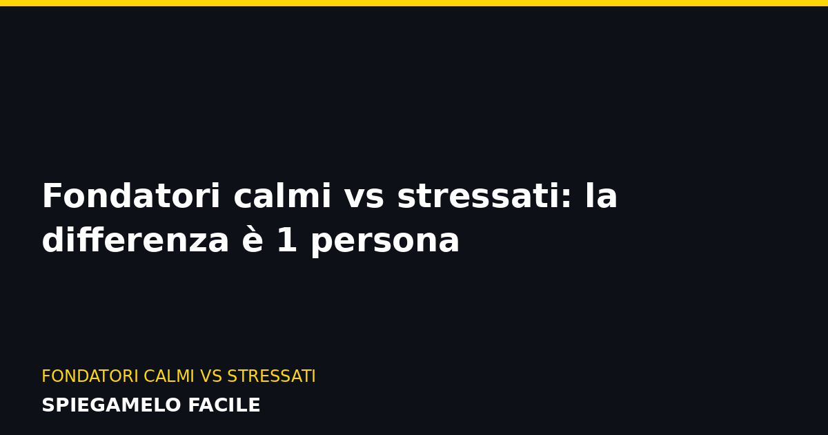Fondatori calmi vs stressati: la differenza è 1 persona